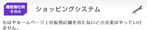 機能強化例その4　ショッピングシステム
もはやホームページ上の仮想店舗を持たないと小売業はやっていけません。
